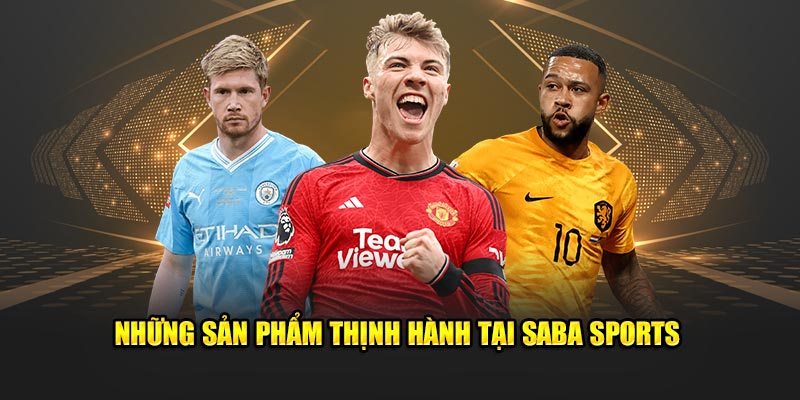 Saba Sports – Khám Phá Nền Tảng Cá Cược Thể Thao Đỉnh Cao 3 Những sản phẩm thịnh hành tại SABA Sports