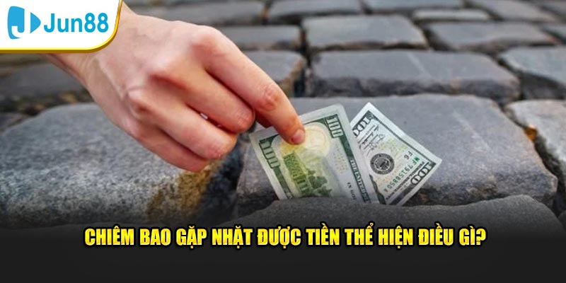 Giải Mã Việc Nằm Mơ Thấy Tiền, Điềm Báo May Mắn Hay Rủi Ro? 3 Chiêm bao gặp nhặt được tiền thể hiện điều gì?